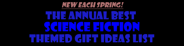 The Annual Best Science Fiction Themned Gift Ideas List